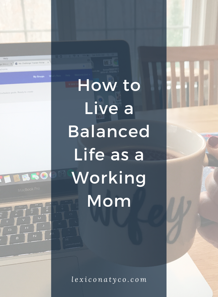 How To Live A Balanced Life As A Working Mom - Lexi Conaty Co