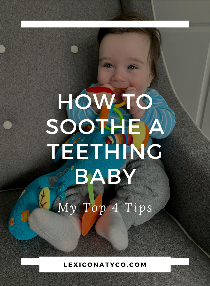 How To Soothe A Teething Baby: My Top 4 Tips - Lexi Conaty Co