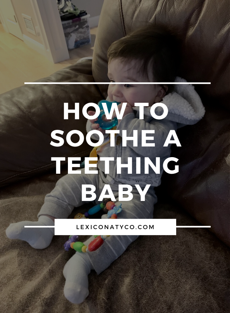 How To Soothe A Teething Baby: My Top 4 Tips - Lexi Conaty Co